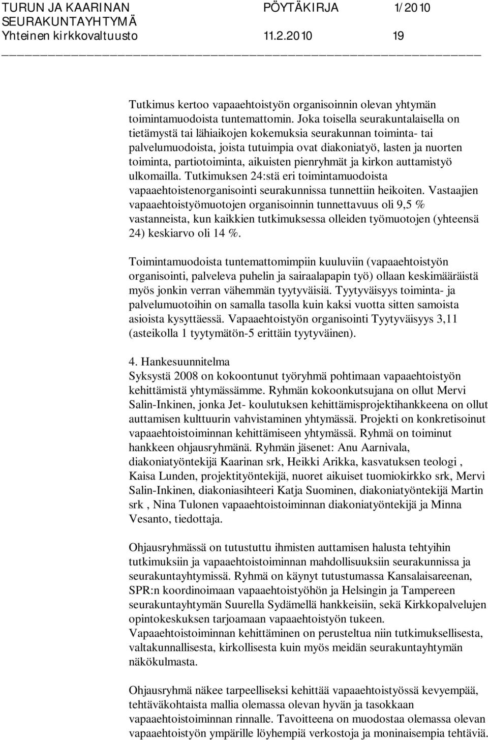 aikuisten pienryhmät ja kirkon auttamistyö ulkomailla. Tutkimuksen 24:stä eri toimintamuodoista vapaaehtoistenorganisointi seurakunnissa tunnettiin heikoiten.