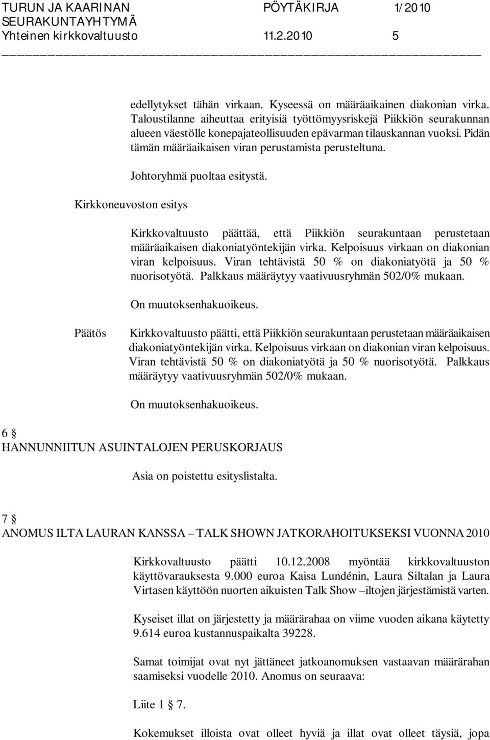 Johtoryhmä puoltaa esitystä. Kirkkoneuvoston esitys Kirkkovaltuusto päättää, että Piikkiön seurakuntaan perustetaan määräaikaisen diakoniatyöntekijän virka.