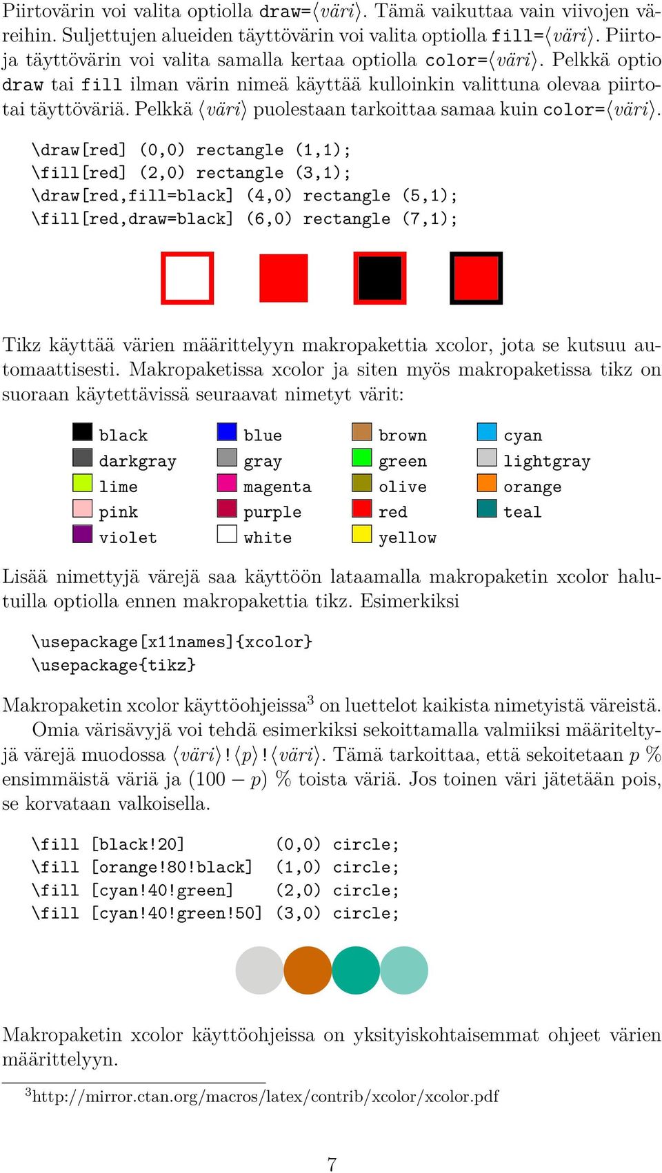 Pelkkä väri puolestaan tarkoittaa samaa kuin color= väri.