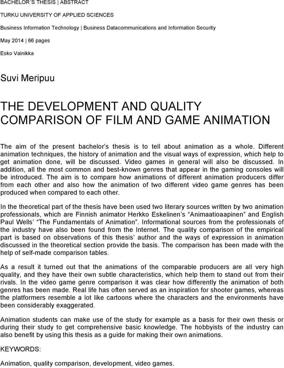 Different animation techniques, the history of animation and the visual ways of expression, which help to get animation done, will be discussed. Video games in general will also be discussed.