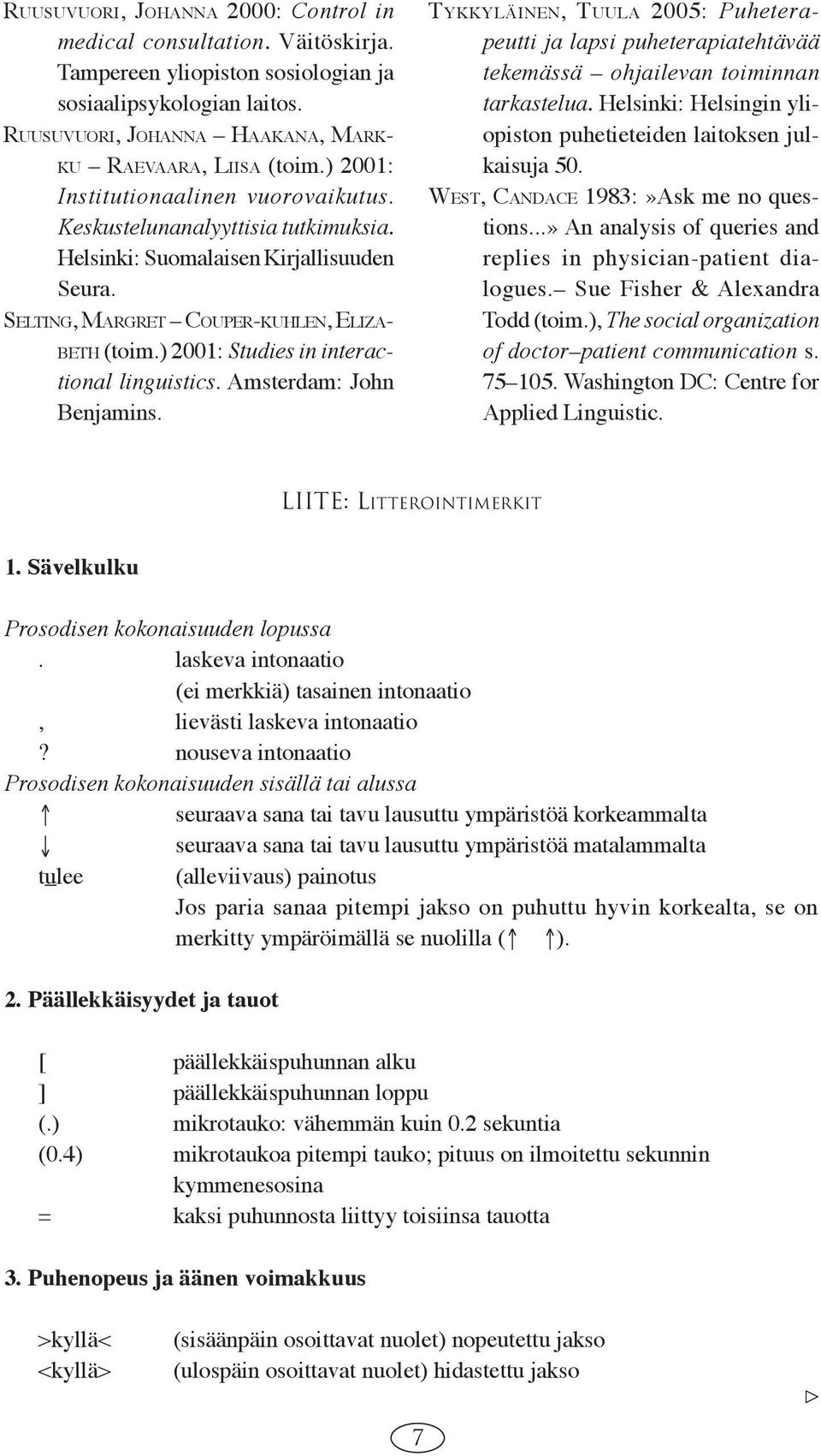 ) 2001: Studies in interactional linguistics. Amsterdam: John Benjamins. TYKKYLÄINEN, TUULA 2005: Puheterapeutti ja lapsi puheterapiatehtävää tekemässä ohjailevan toiminnan tarkastelua.