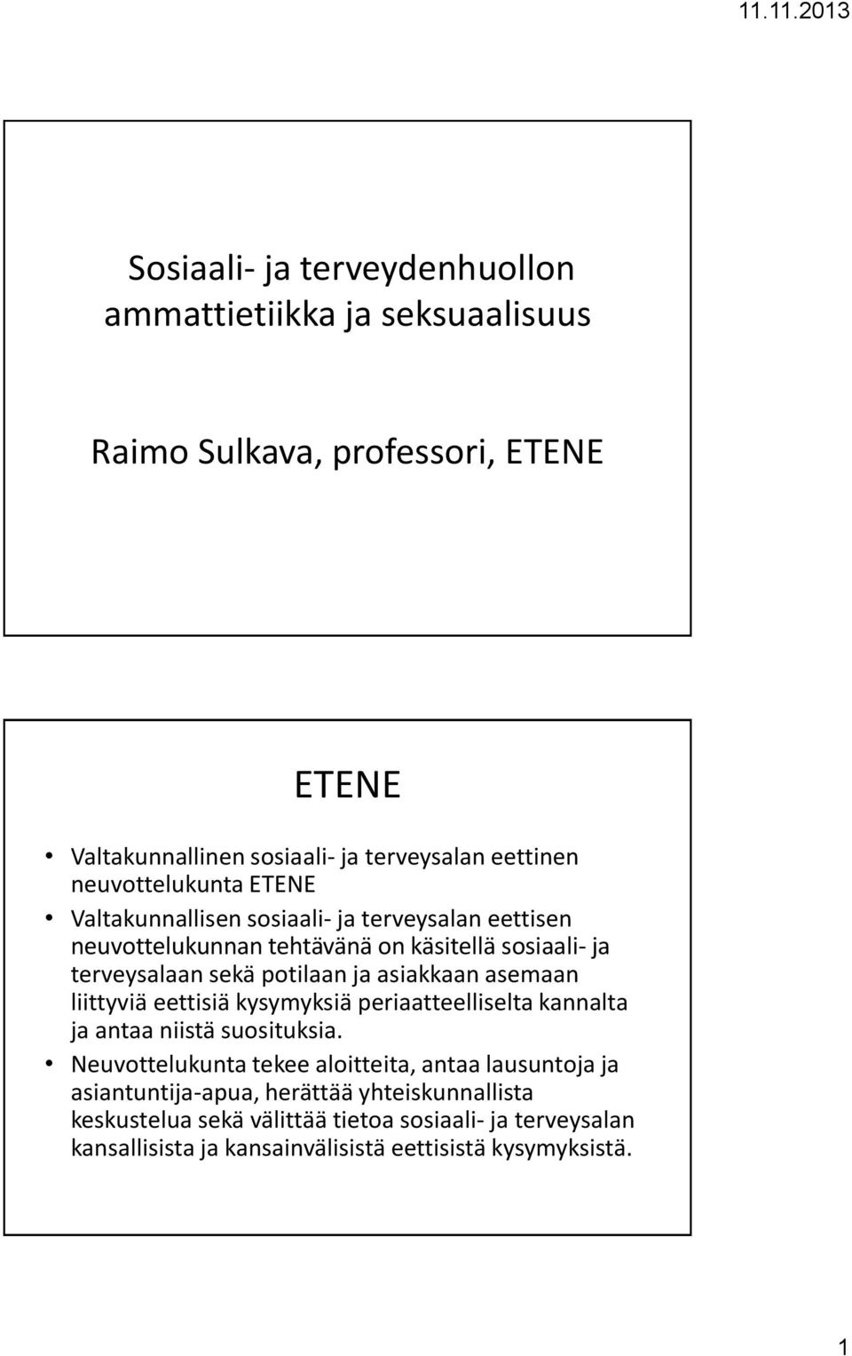 asiakkaan asemaan liittyviä eettisiä kysymyksiä periaatteelliselta kannalta ja antaa niistä suosituksia.