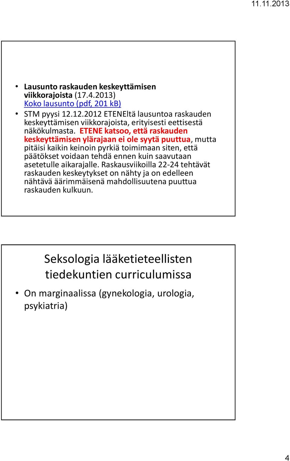 ETENE katsoo, että raskauden keskeyttämisen ylärajaan ei ole syytä puuttua, mutta pitäisi kaikin keinoin pyrkiä toimimaan siten, että päätökset voidaan tehdä ennen