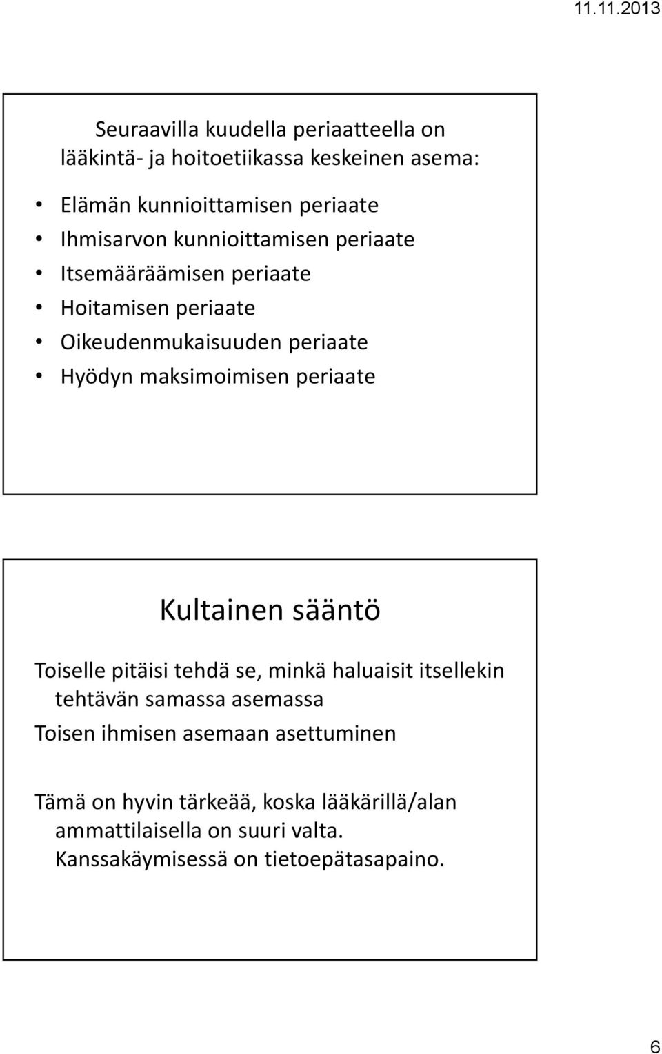 periaate Kultainen sääntö Toiselle pitäisi tehdä se, minkä haluaisit itsellekin tehtävän samassa asemassa Toisen ihmisen