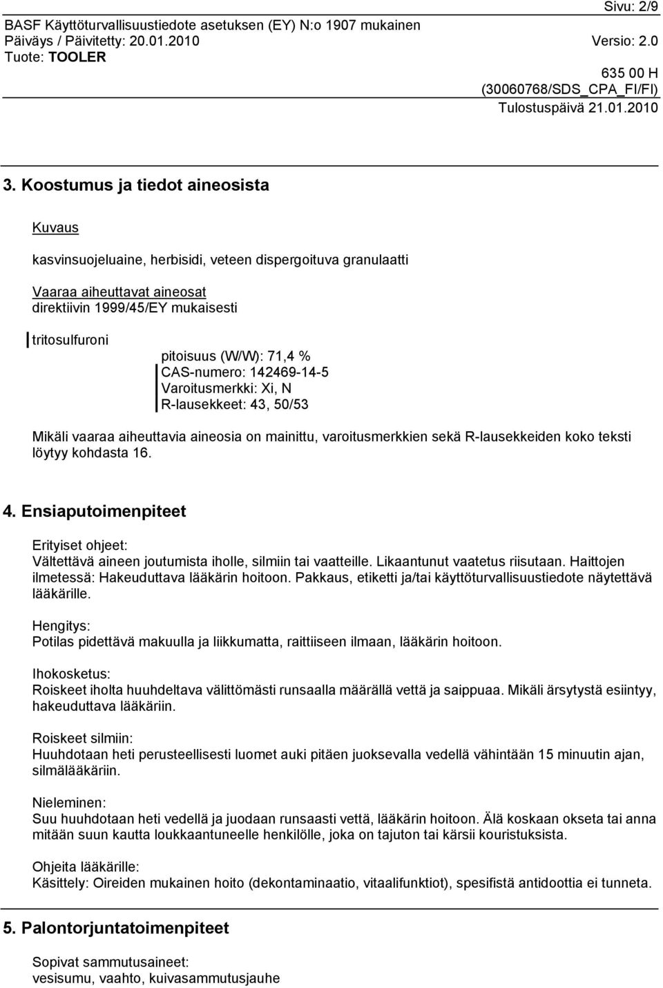 % CAS-numero: 142469-14-5 Varoitusmerkki: Xi, N R-lausekkeet: 43, 50/53 Mikäli vaaraa aiheuttavia aineosia on mainittu, varoitusmerkkien sekä R-lausekkeiden koko teksti löytyy kohdasta 16. 4. Ensiaputoimenpiteet Erityiset ohjeet: Vältettävä aineen joutumista iholle, silmiin tai vaatteille.