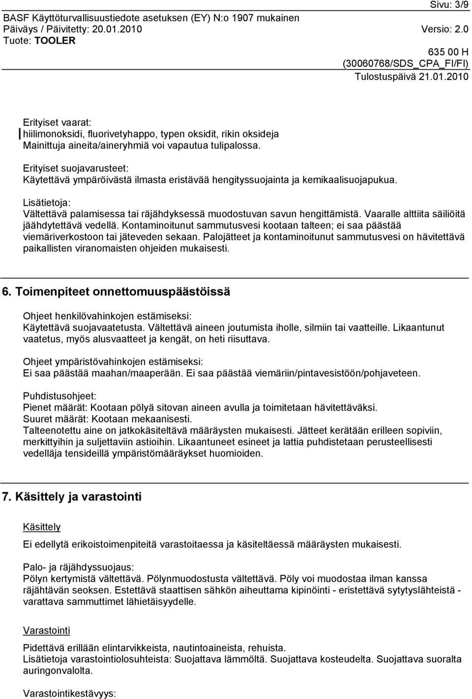 Vaaralle alttiita säiliöitä jäähdytettävä vedellä. Kontaminoitunut sammutusvesi kootaan talteen; ei saa päästää viemäriverkostoon tai jäteveden sekaan.