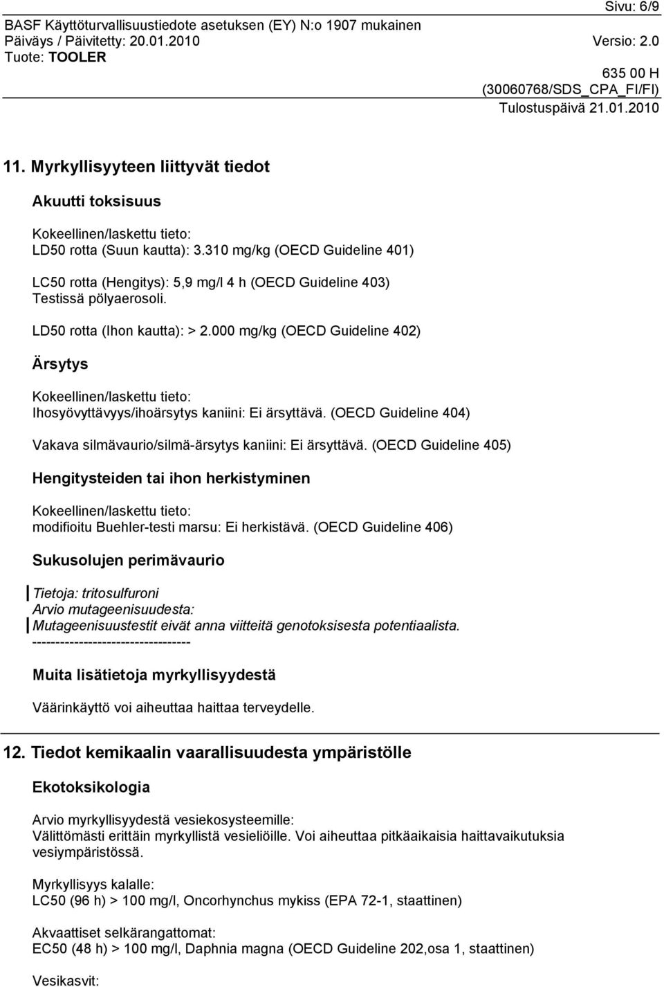 000 mg/kg (OECD Guideline 402) Ärsytys Kokeellinen/laskettu tieto: Ihosyövyttävyys/ihoärsytys kaniini: Ei ärsyttävä. (OECD Guideline 404) Vakava silmävaurio/silmä-ärsytys kaniini: Ei ärsyttävä.