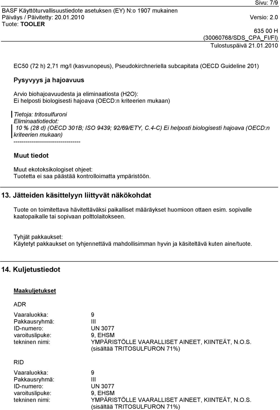 4-C) Ei helposti biologisesti hajoava (OECD:n kriteerien mukaan) ---------------------------------- Muut tiedot Muut ekotoksikologiset ohjeet: Tuotetta ei saa päästää kontrolloimatta ympäristöön. 13.