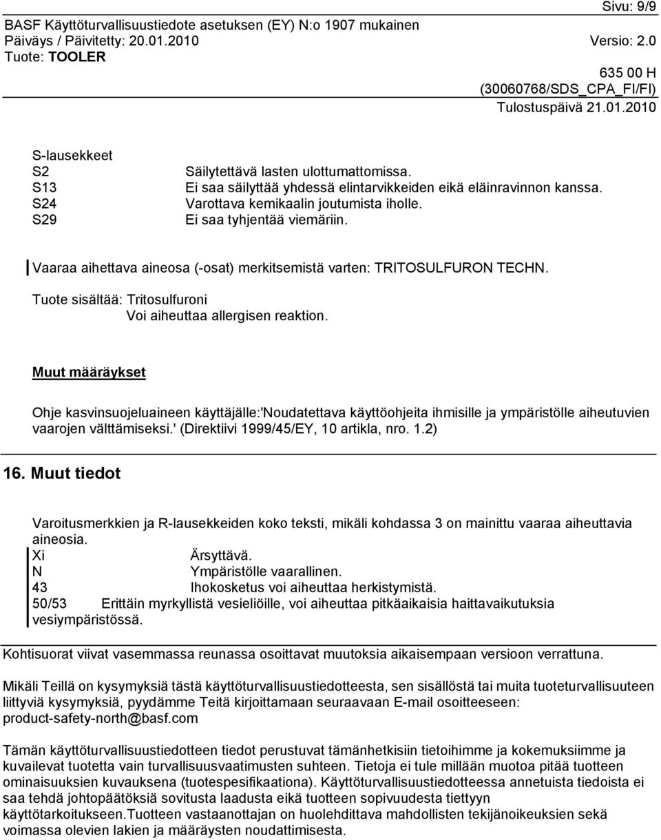 Muut määräykset Ohje kasvinsuojeluaineen käyttäjälle:'noudatettava käyttöohjeita ihmisille ja ympäristölle aiheutuvien vaarojen välttämiseksi.' (Direktiivi 1999/45/EY, 10 artikla, nro. 1.2) 16.