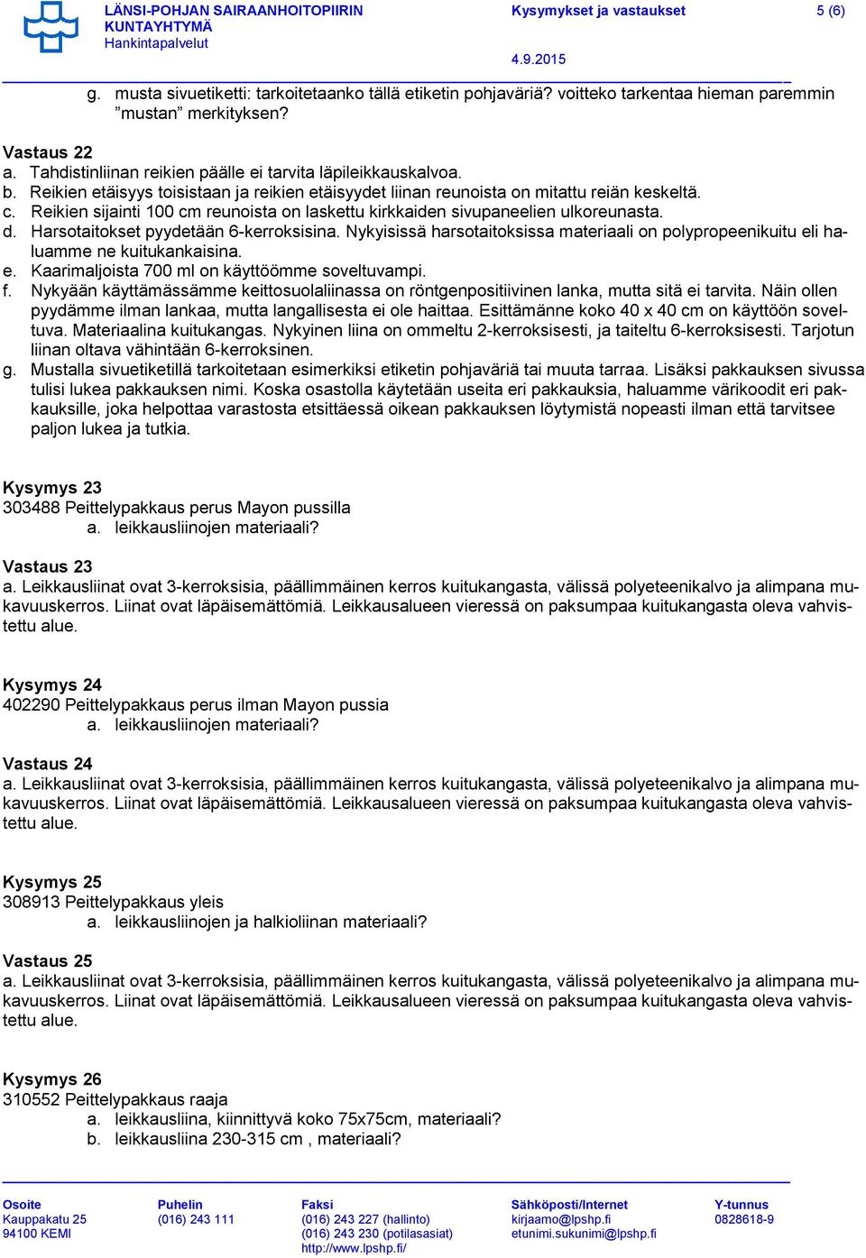 Reikien sijainti 100 cm reunoista on laskettu kirkkaiden sivupaneelien ulkoreunasta. d. Harsotaitokset pyydetään 6-kerroksisina.