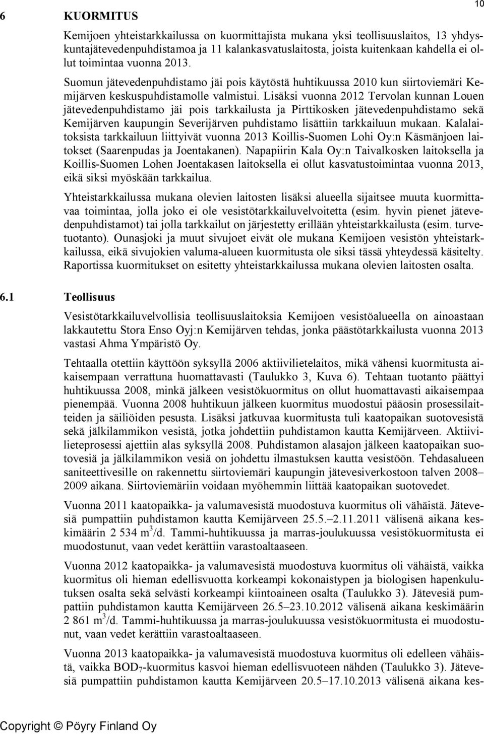 Lisäksi vuonna 212 Tervolan kunnan Louen jätevedenpuhdistamo jäi pois tarkkailusta ja Pirttikosken jätevedenpuhdistamo sekä Kemijärven kaupungin Severijärven puhdistamo lisättiin tarkkailuun mukaan.