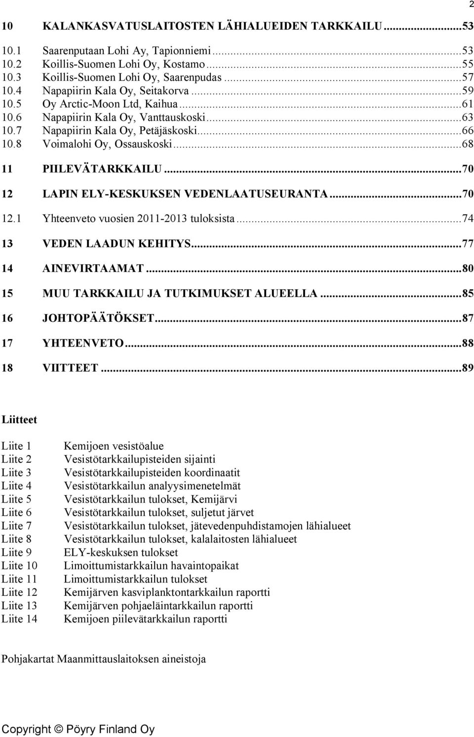 .. 68 11 PIILEVÄTARKKAILU... 7 12 LAPIN ELY-KESKUKSEN VEDENLAATUSEURANTA... 7 12.1 Yhteenveto vuosien 211-213 tuloksista... 74 13 VEDEN LAADUN KEHITYS... 77 14 AINEVIRTAAMAT.