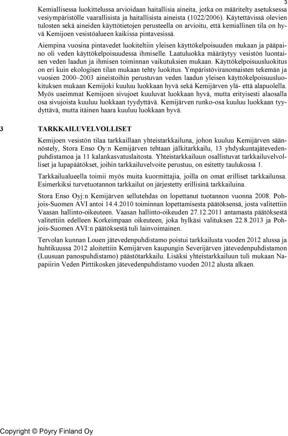 Aiempina vuosina pintavedet luokiteltiin yleisen käyttökelpoisuuden mukaan ja pääpaino oli veden käyttökelpoisuudessa ihmiselle.