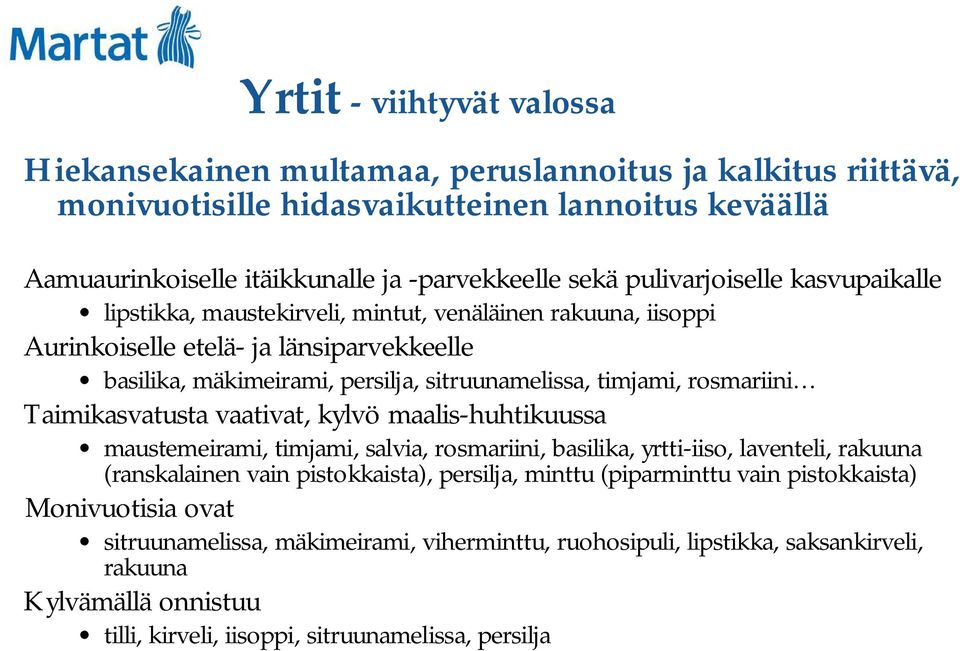 rosmariini Taimikasvatusta vaativat, kylvö maalis-huhtikuussa maustemeirami, timjami, salvia, rosmariini, basilika, yrtti-iiso, laventeli, rakuuna (ranskalainen vain pistokkaista), persilja, minttu