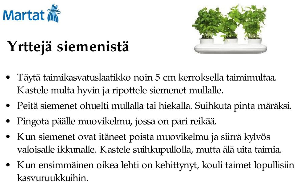 Suihkuta pinta märäksi. Pingota päälle muovikelmu, jossa on pari reikää.