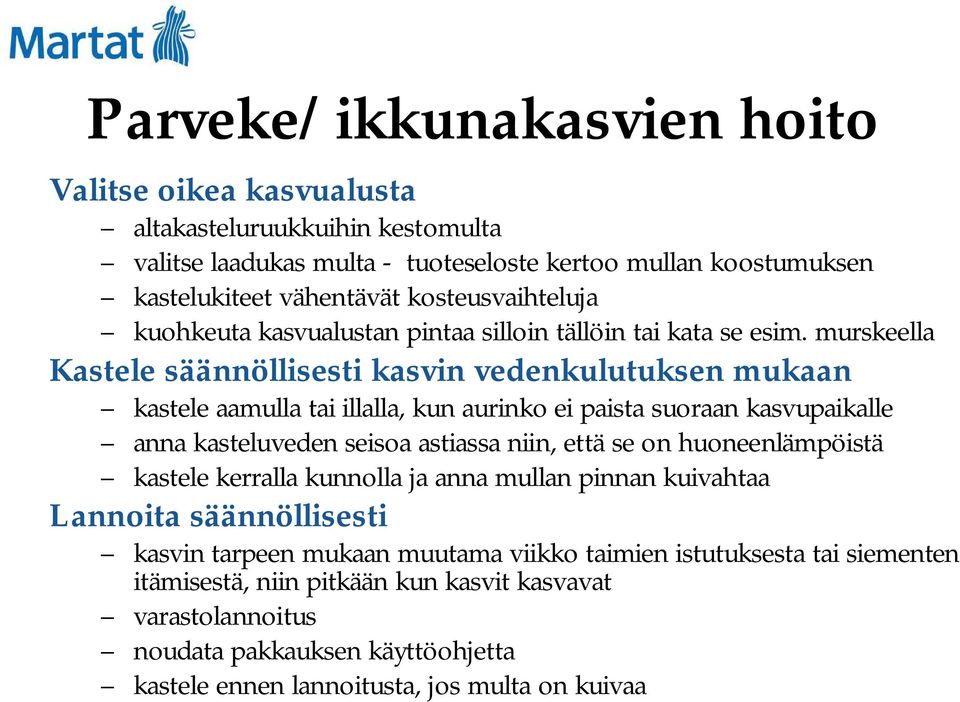 murskeella Kastele säännöllisesti kasvin vedenkulutuksen mukaan kastele aamulla tai illalla, kun aurinko ei paista suoraan kasvupaikalle anna kasteluveden seisoa astiassa niin, että se on