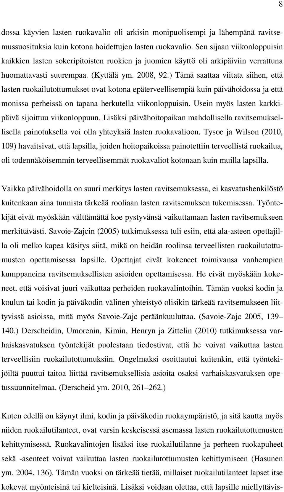 ) Tämä saattaa viitata siihen, että lasten ruokailutottumukset ovat kotona epäterveellisempiä kuin päivähoidossa ja että monissa perheissä on tapana herkutella viikonloppuisin.