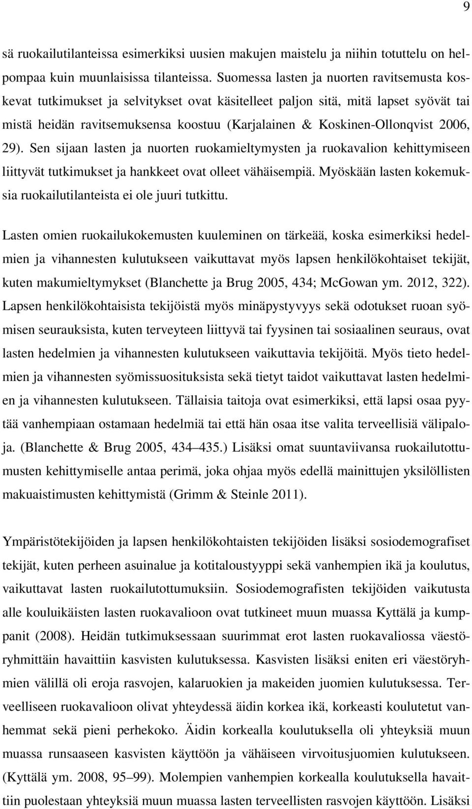 Koskinen-Ollonqvist 2006, 29). Sen sijaan lasten ja nuorten ruokamieltymysten ja ruokavalion kehittymiseen liittyvät tutkimukset ja hankkeet ovat olleet vähäisempiä.