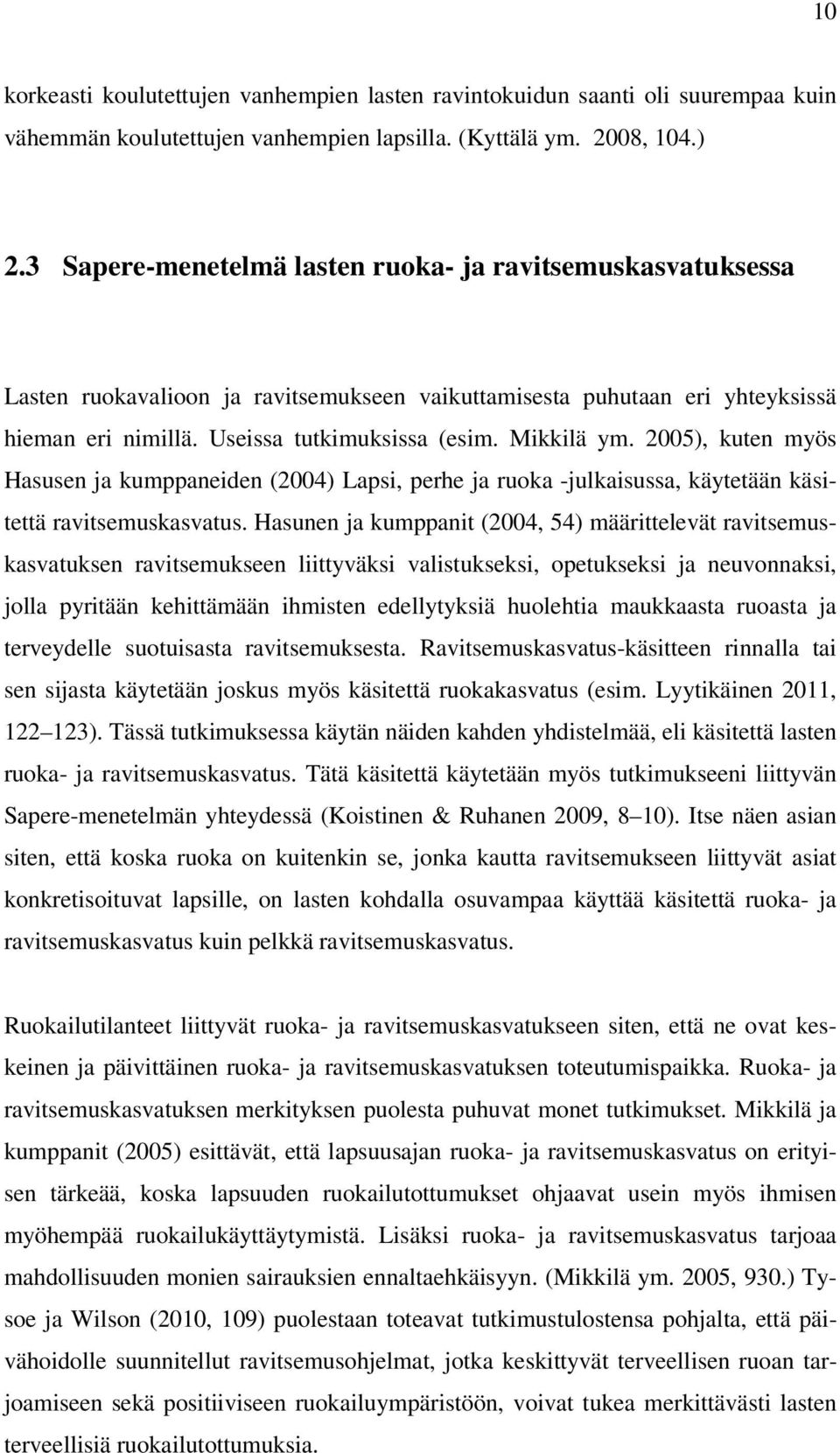 2005), kuten myös Hasusen ja kumppaneiden (2004) Lapsi, perhe ja ruoka -julkaisussa, käytetään käsitettä ravitsemuskasvatus.