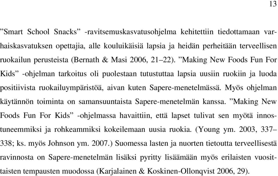 Myös ohjelman käytännön toiminta on samansuuntaista Sapere-menetelmän kanssa.