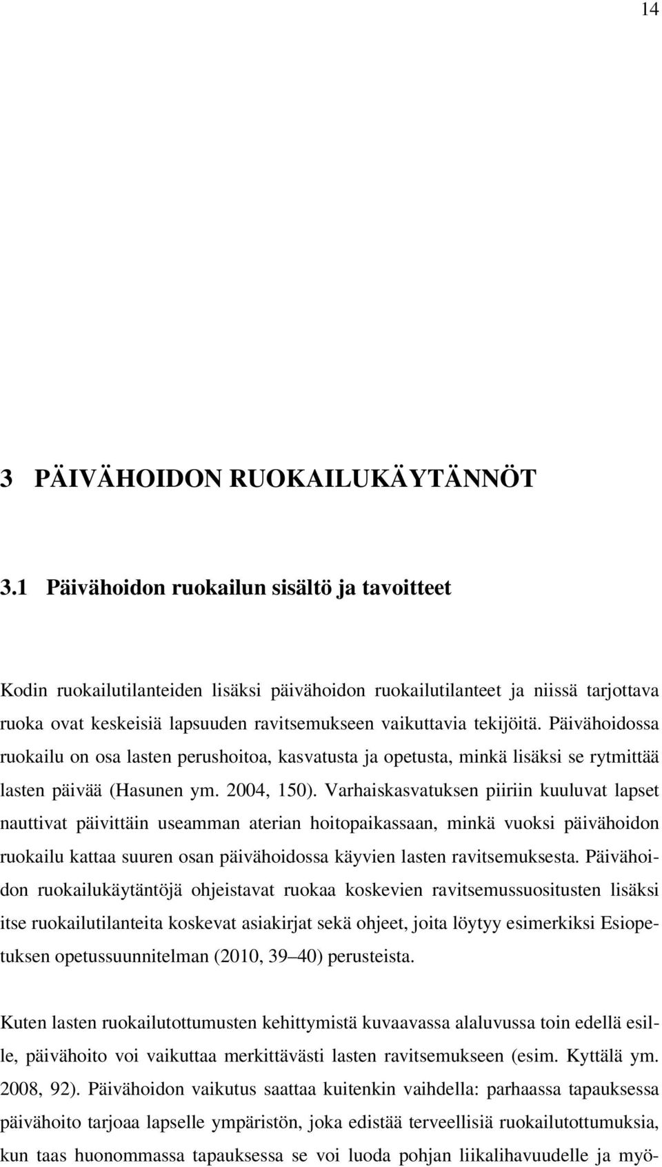 Päivähoidossa ruokailu on osa lasten perushoitoa, kasvatusta ja opetusta, minkä lisäksi se rytmittää lasten päivää (Hasunen ym. 2004, 150).