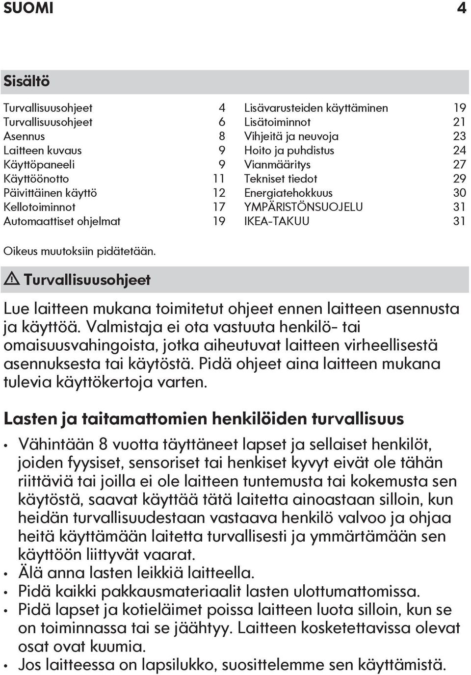 muutoksiin pidätetään. Turvallisuusohjeet Lue laitteen mukana toimitetut ohjeet ennen laitteen asennusta ja käyttöä.