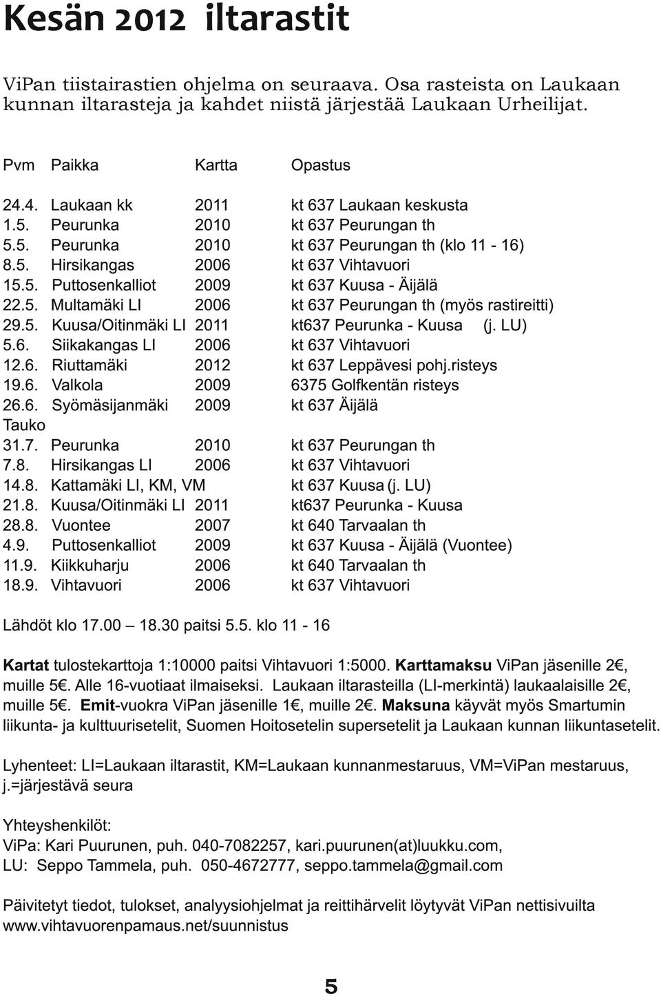 7. Peurunka 201 0 7.8. Hirsikangas LI 2006 1 4.8. Kattamäki LI, KM, VM 21.8. Kuusa/Oitinmäki LI 2011 28.8. Vuontee 2007 4.9.