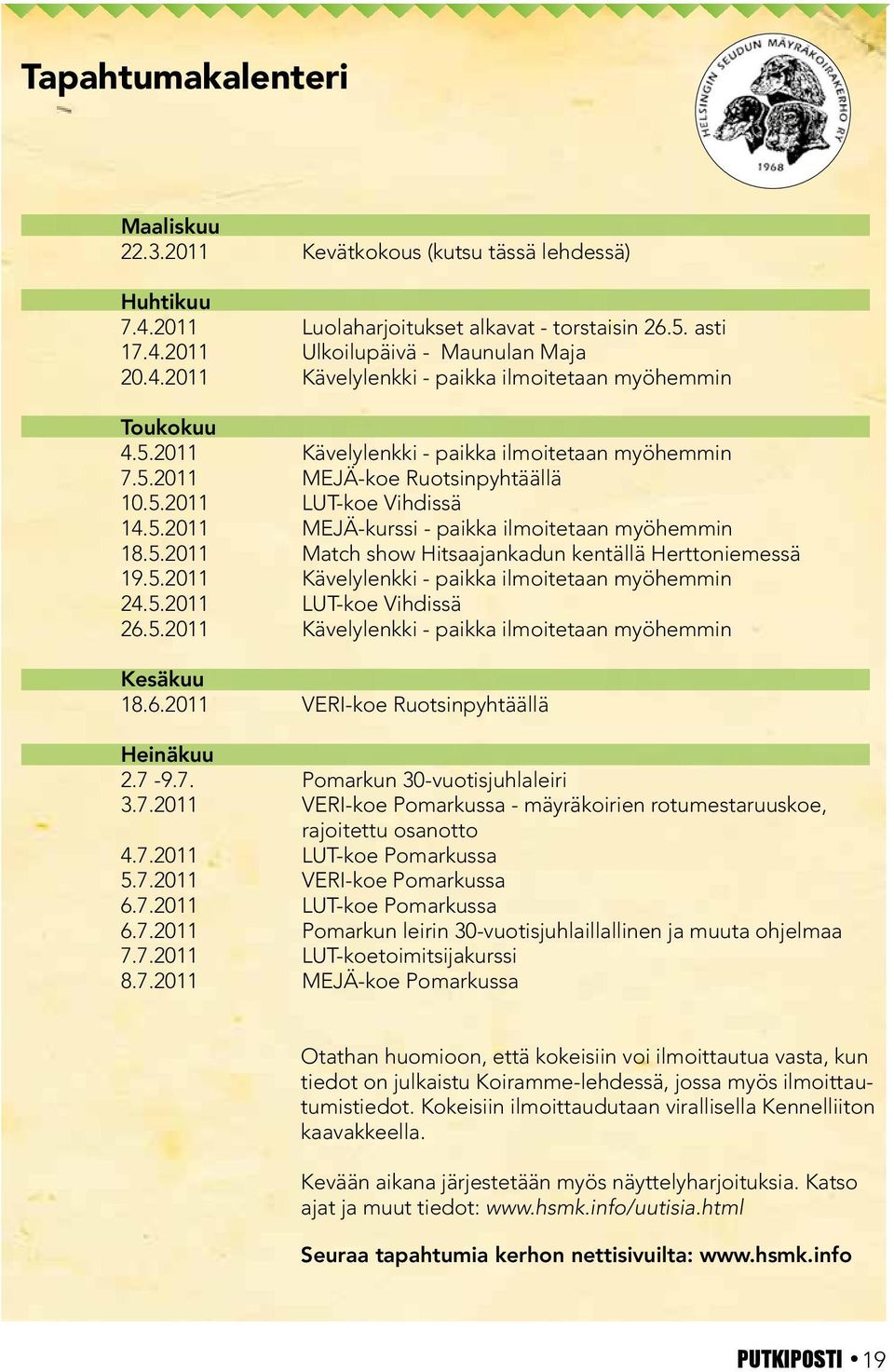 5.2011 Kävelylenkki - paikka ilmoitetaan myöhemmin 24.5.2011 LUT-koe Vihdissä 26.5.2011 Kävelylenkki - paikka ilmoitetaan myöhemmin Kesäkuu 18.6.2011 VERI-koe Ruotsinpyhtäällä Heinäkuu 2.7-