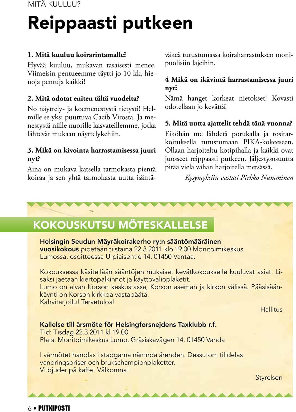 3. Mikä on kivointa harrastamisessa juuri nyt? Aina on mukava katsella tarmokasta pientä koiraa ja sen yhtä tarmokasta uutta isäntäväkeä tutustumassa koiraharrastuksen monipuolisiin lajeihin.