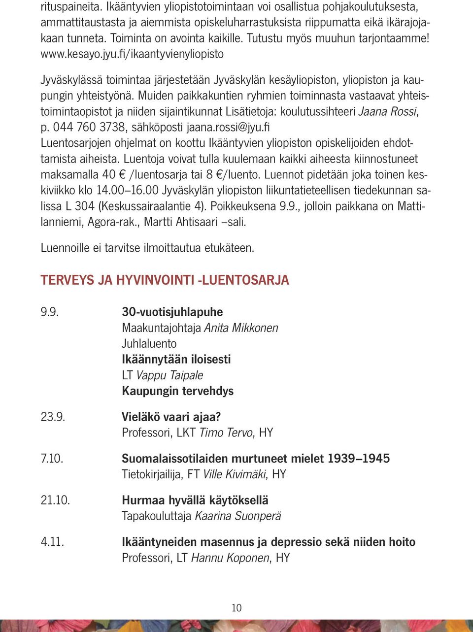 fi/ikaantyvienyliopisto Jyväskylässä toimintaa järjestetään Jyväskylän kesäyliopiston, yliopiston ja kaupungin yhteistyönä.