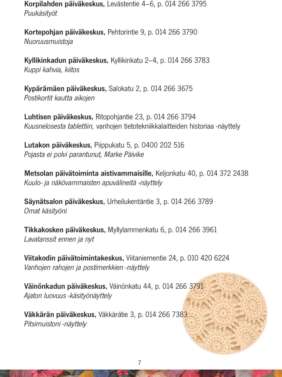 014 266 3794 Kuusnelosesta tablettiin, vanhojen tietotekniikkalaitteiden historiaa -näyttely Lutakon päiväkeskus, Piippukatu 5, p.