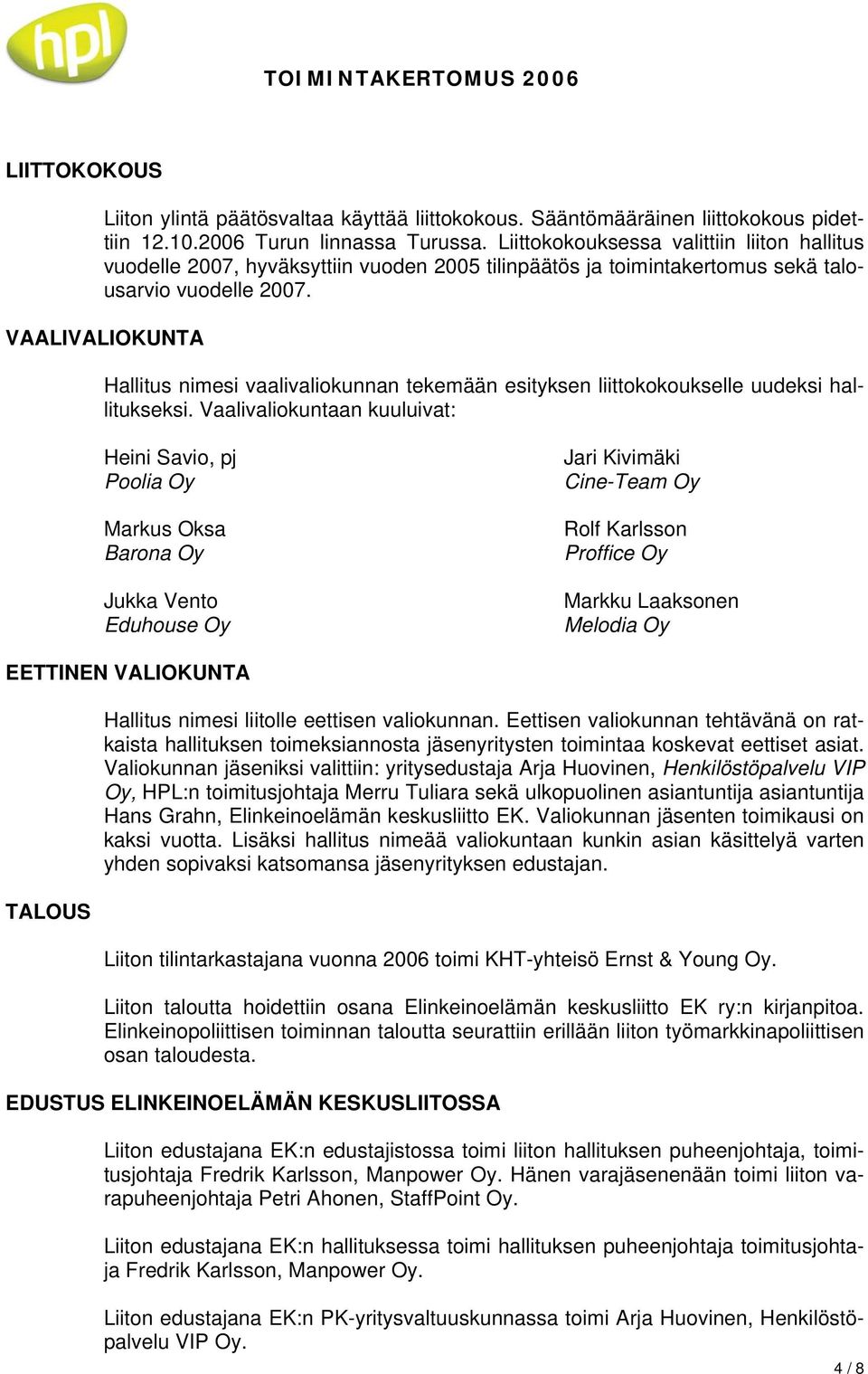 VAALIVALIOKUNTA Hallitus nimesi vaalivaliokunnan tekemään esityksen liittokokoukselle uudeksi hallitukseksi.