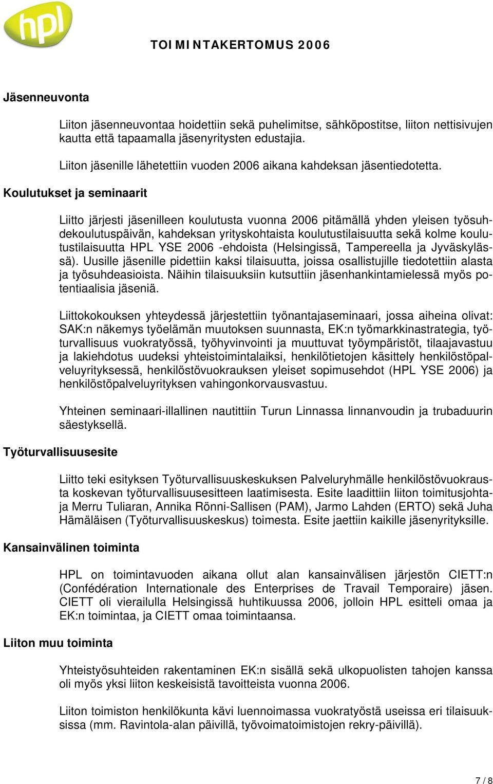 Koulutukset ja seminaarit Liitto järjesti jäsenilleen koulutusta vuonna 2006 pitämällä yhden yleisen työsuhdekoulutuspäivän, kahdeksan yrityskohtaista koulutustilaisuutta sekä kolme