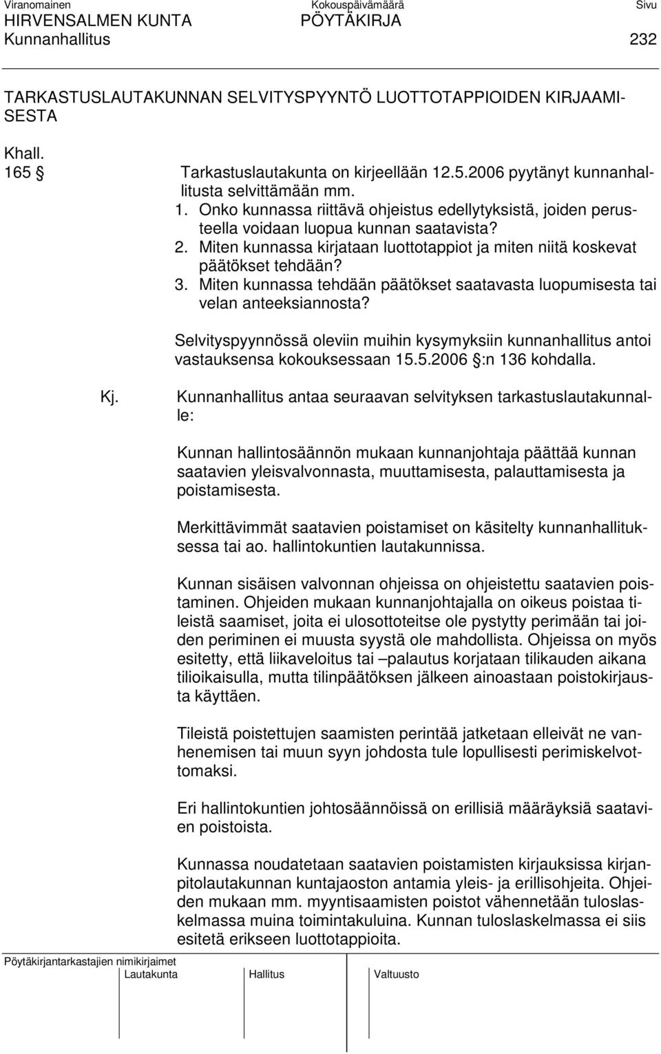 Selvityspyynnössä oleviin muihin kysymyksiin kunnanhallitus antoi vastauksensa kokouksessaan 15.5.2006 :n 136 kohdalla. Kj.