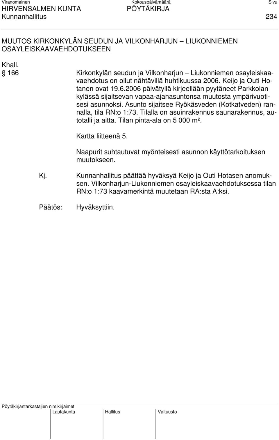 Asunto sijaitsee Ryökäsveden (Kotkatveden) rannalla, tila RN:o 1:73. Tilalla on asuinrakennus saunarakennus, autotalli ja aitta. Tilan pinta-ala on 5 000 m². Kartta liitteenä 5.