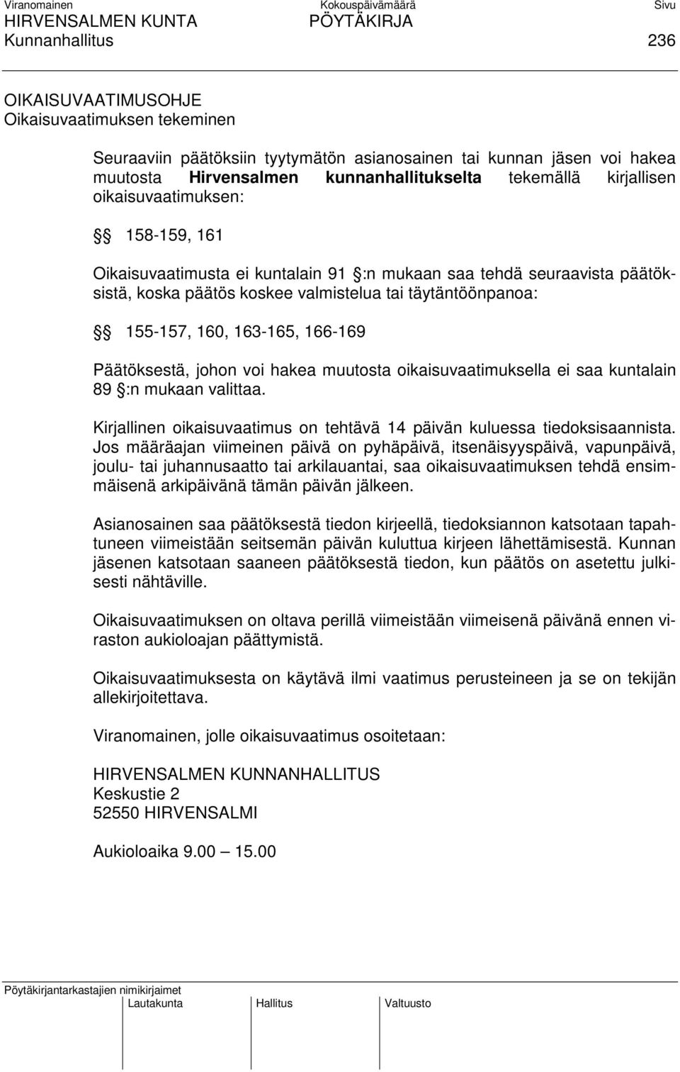 166-169 Päätöksestä, johon voi hakea muutosta oikaisuvaatimuksella ei saa kuntalain 89 :n mukaan valittaa. Kirjallinen oikaisuvaatimus on tehtävä 14 päivän kuluessa tiedoksisaannista.