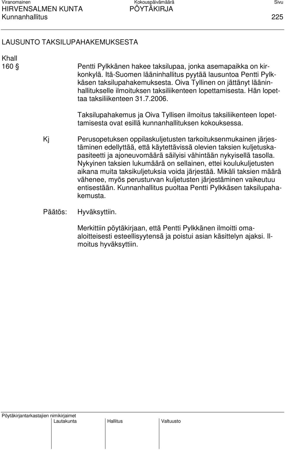 Hän lopettaa taksiliikenteen 31.7.2006. Taksilupahakemus ja Oiva Tyllisen ilmoitus taksiliikenteen lopettamisesta ovat esillä kunnanhallituksen kokouksessa.