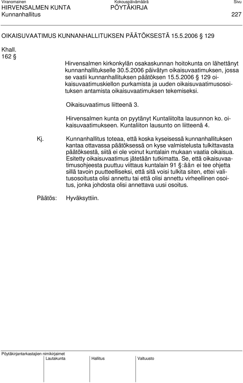 Hirvensalmen kunta on pyytänyt Kuntaliitolta lausunnon ko. oikaisuvaatimukseen. Kuntaliiton lausunto on liitteenä 4. Kj.