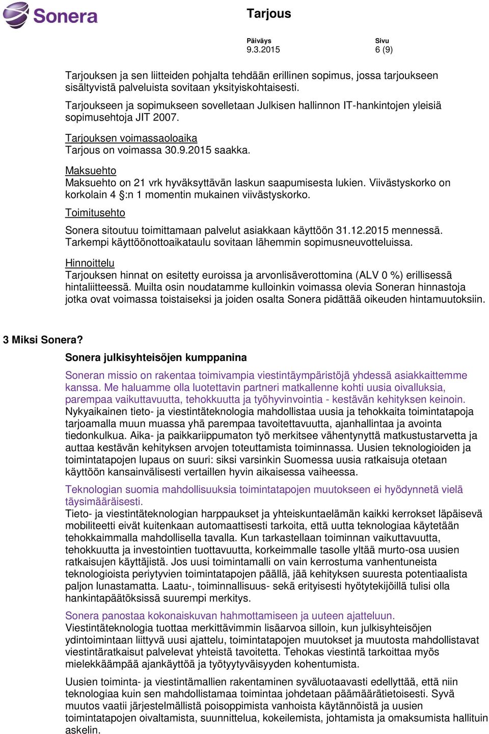 Maksuehto Maksuehto on 21 vrk hyväksyttävän laskun saapumisesta lukien. Viivästyskorko on korkolain 4 :n 1 momentin mukainen viivästyskorko.