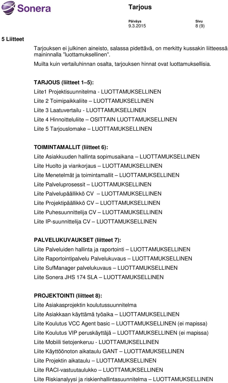 TARJOUS (liitteet 1 5): Liite1 Projektisuunnitelma - LUOTTAMUKSELLINEN Liite 2 Toimipaikkaliite LUOTTAMUKSELLINEN Liite 3 Laatuvertailu - LUOTTAMUKSELLINEN Liite 4 Hinnoitteluliite OSITTAIN