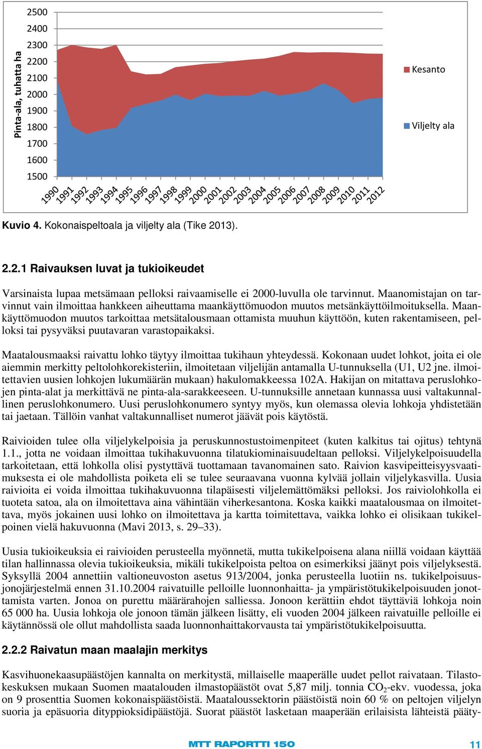 Maankäyttömuodon muutos tarkoittaa metsätalousmaan ottamista muuhun käyttöön, kuten rakentamiseen, pelloksi tai pysyväksi puutavaran varastopaikaksi.