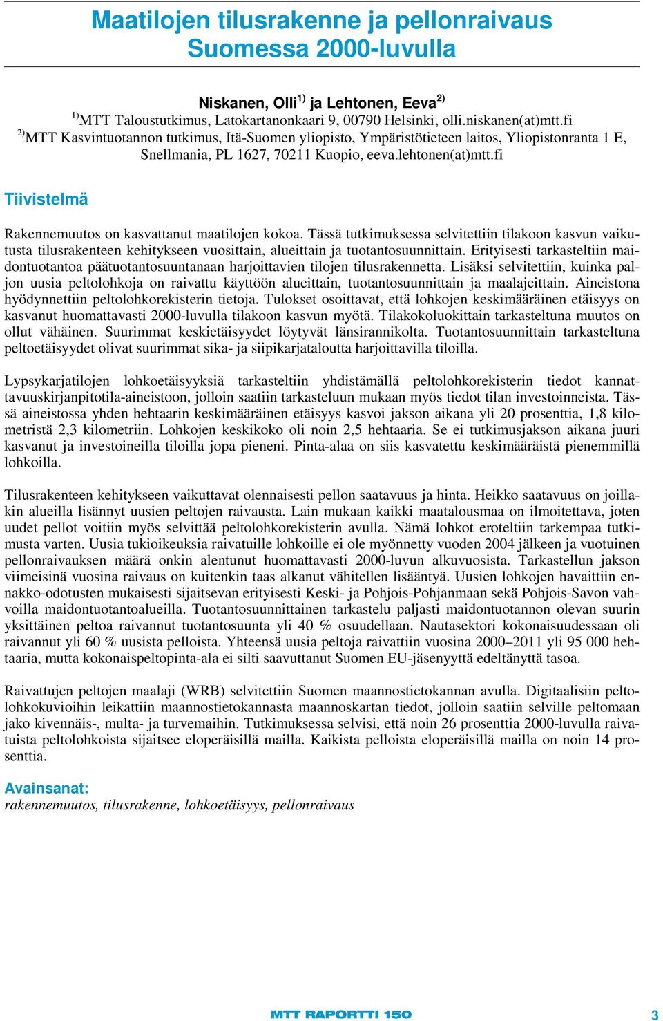 fi Tiivistelmä Rakennemuutos on kasvattanut maatilojen kokoa. Tässä tutkimuksessa selvitettiin tilakoon kasvun vaikutusta tilusrakenteen kehitykseen vuosittain, alueittain ja tuotantosuunnittain.