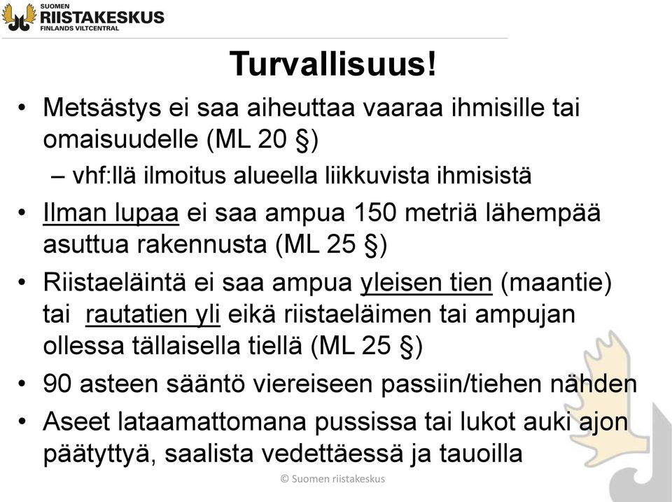 Ilman lupaa ei saa ampua 150 metriä lähempää asuttua rakennusta (ML 25 ) Riistaeläintä ei saa ampua yleisen tien