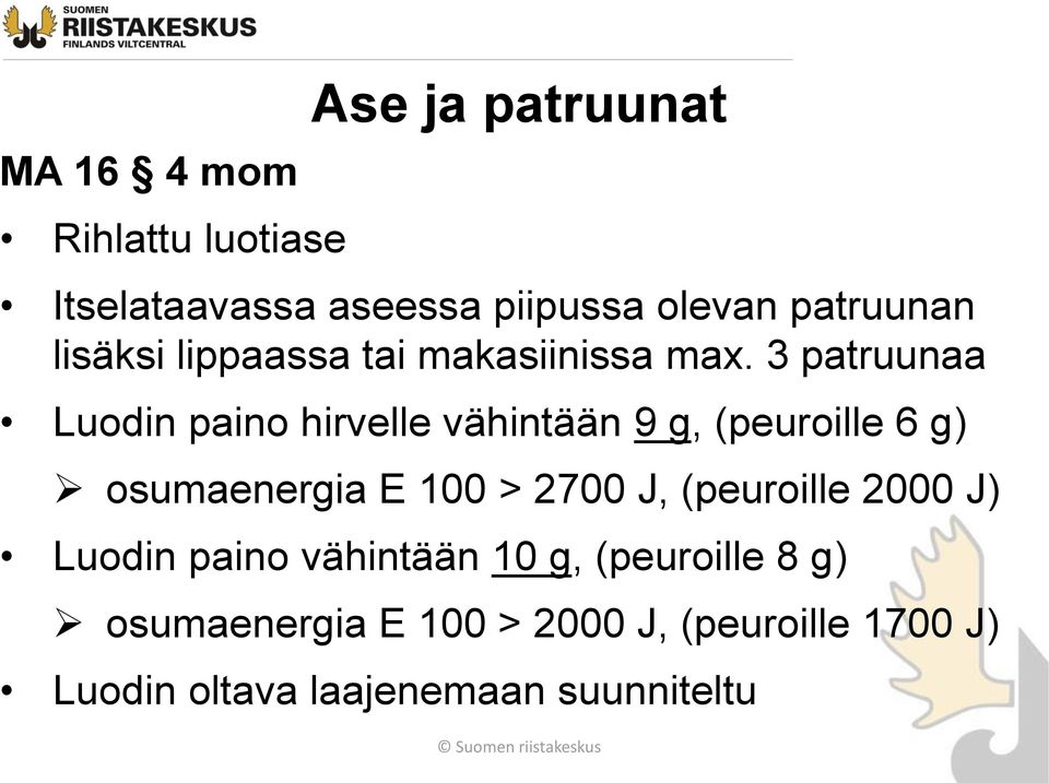 3 patruunaa Luodin paino hirvelle vähintään 9 g, (peuroille 6 g) osumaenergia E 100 > 2700 J,