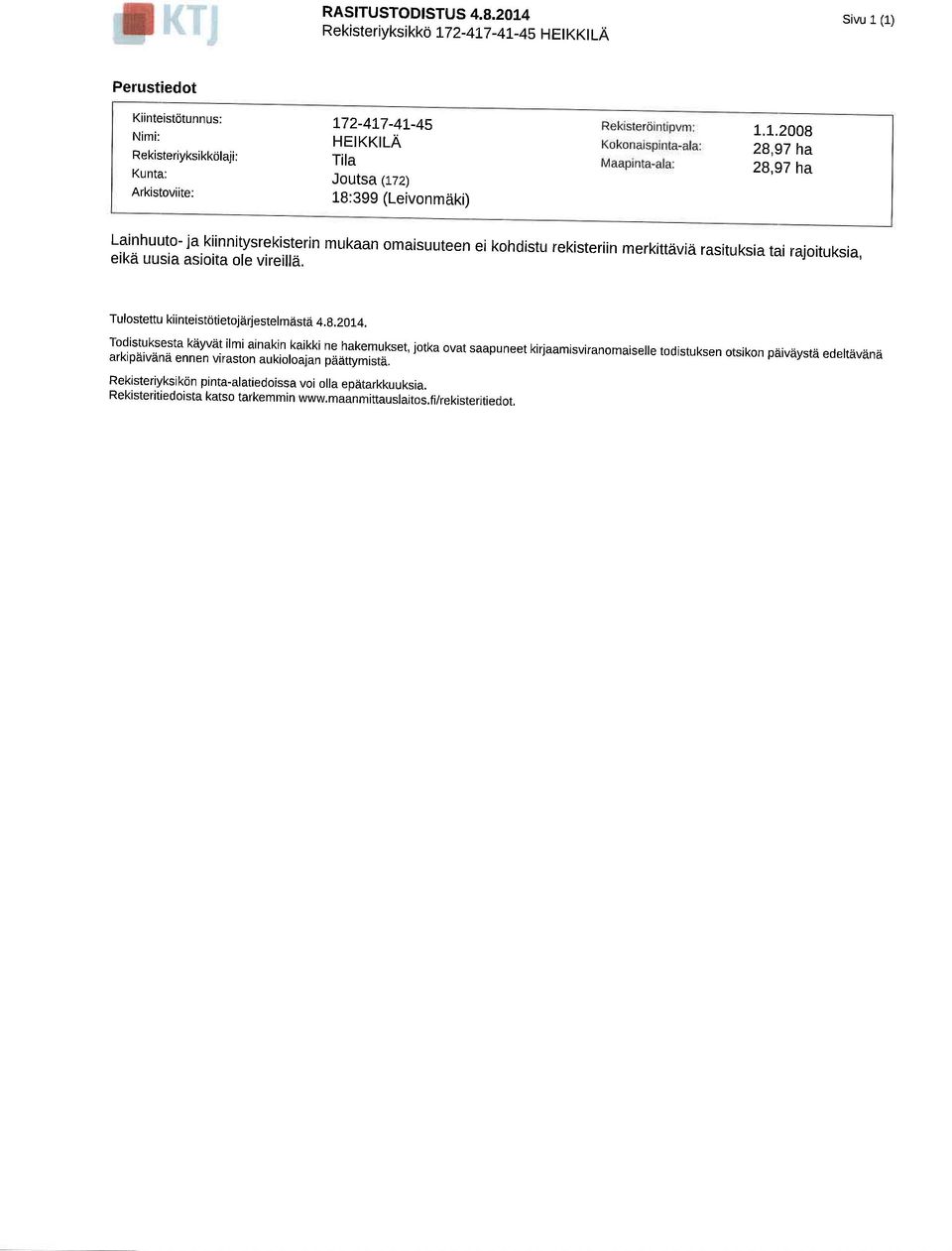 2008 28,97 ha 28,97 ha Lainhuuto- ja kiinnitysrekisterin mukaan omaisuuteen ei kohdistu rekisteriin merkittaiviii rasituksia eikii uusia tai rajoituksia, asioita ole vireillei.