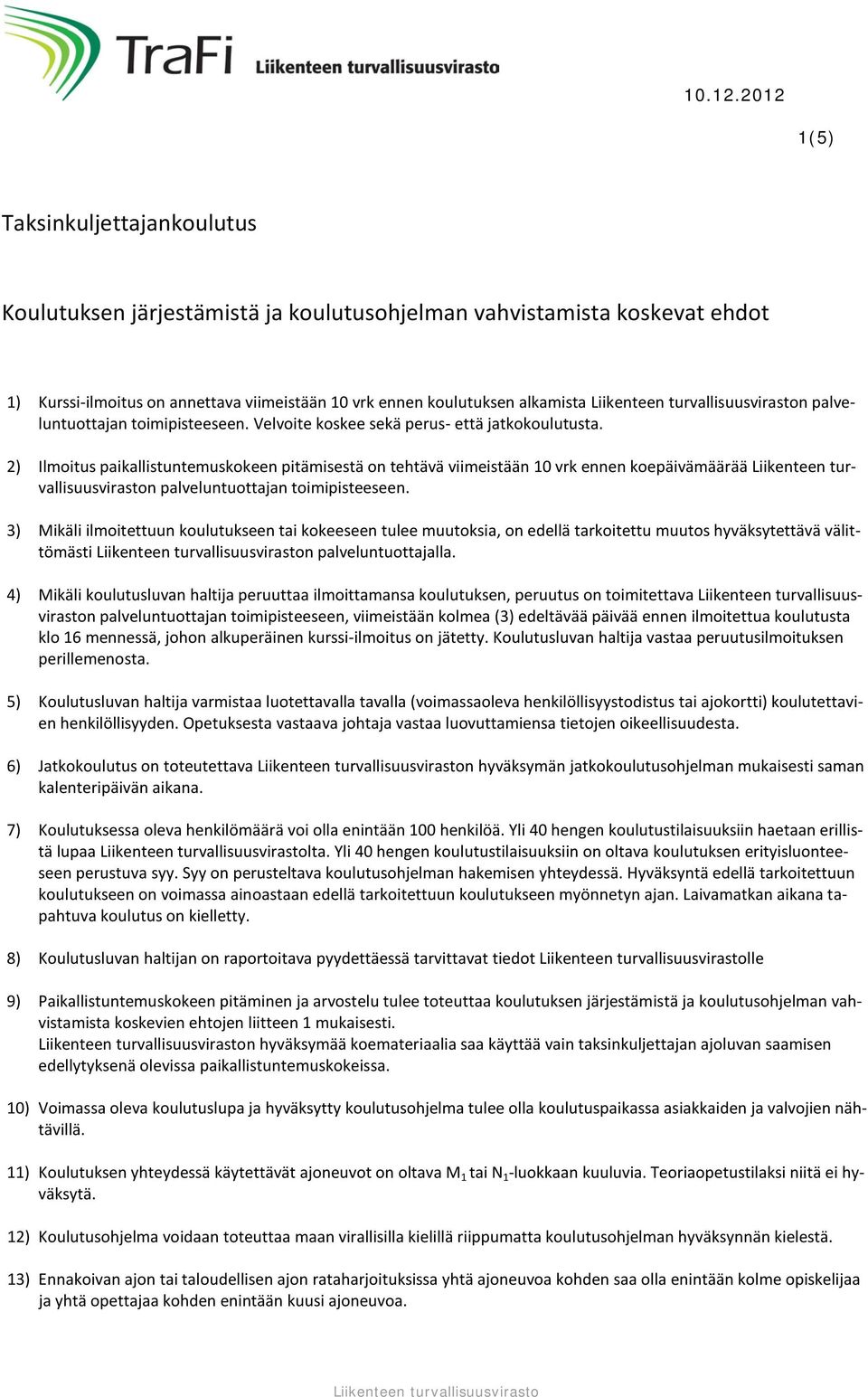 2) Ilmoitus paikallistuntemuskokeen pitämisestä on tehtävä viimeistään 10 vrk ennen koepäivämäärää n palveluntuottajan toimipisteeseen.