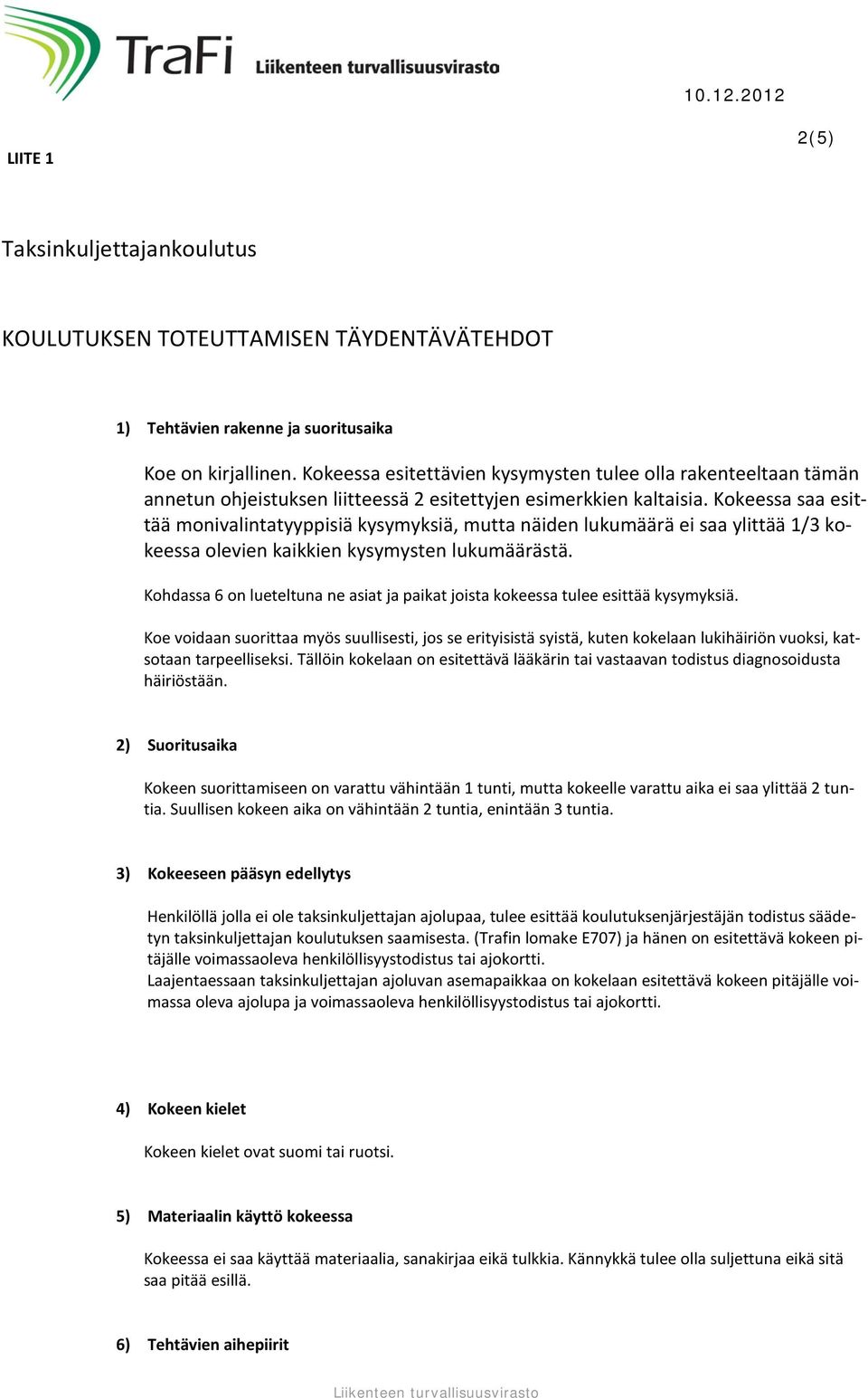 Kokeessa saa esittää monivalintatyyppisiä kysymyksiä, mutta näiden lukumäärä ei saa ylittää 1/3 kokeessa olevien kaikkien kysymysten lukumäärästä.