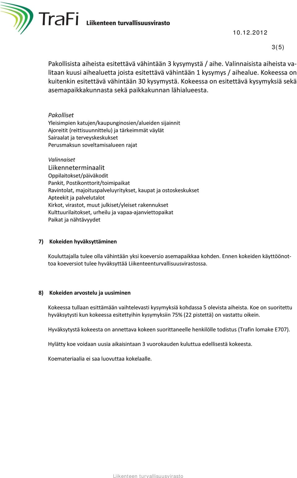 Pakolliset Yleisimpien katujen/kaupunginosien/alueiden sijainnit Ajoreitit (reittisuunnittelu) ja tärkeimmät väylät Sairaalat ja terveyskeskukset Perusmaksun soveltamisalueen rajat Valinnaiset