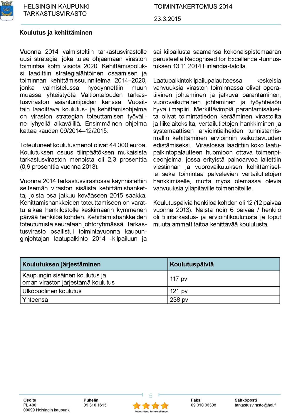 asiantuntijoiden kanssa. Vuosittain laadittava koulutus- ja kehittämisohjelma on viraston strategian toteuttamisen työväline lyhyellä aikavälillä. Ensimmäinen ohjelma kattaa kauden 09/2014 12/2015.