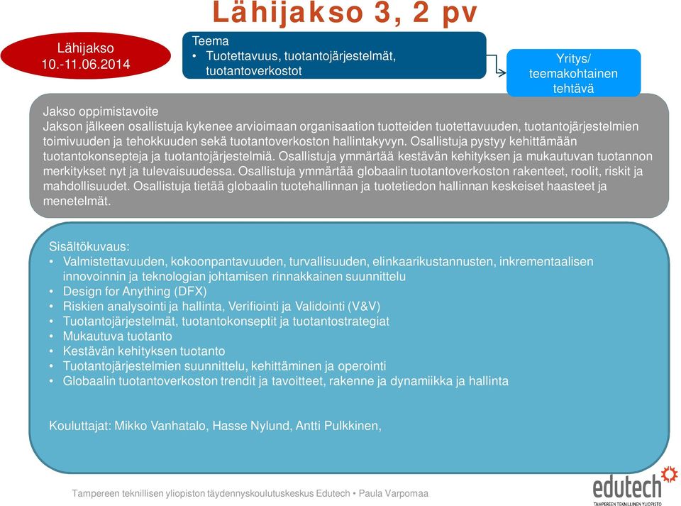 tuotantojärjestelmien toimivuuden ja tehokkuuden sekä tuotantoverkoston hallintakyvyn. Osallistuja pystyy kehittämään tuotantokonsepteja ja tuotantojärjestelmiä.